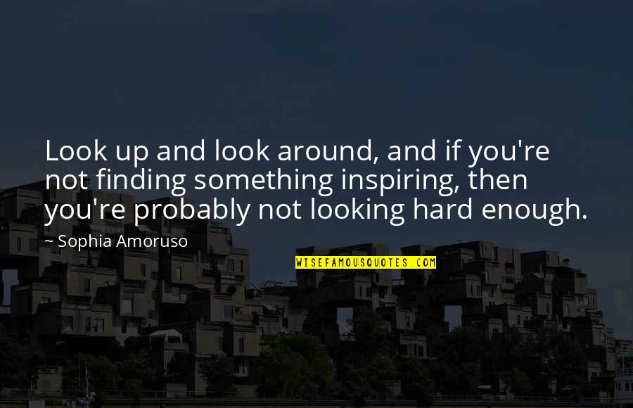 Nantes University Quotes By Sophia Amoruso: Look up and look around, and if you're Nantes University Quotes By Sophia Amoruso: Look up and look around, and if you're