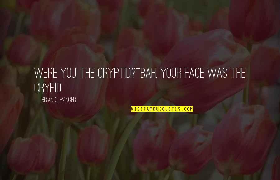 Nanthakumar Loganathan Quotes By Brian Clevinger: Were you the cryptid?""Bah. Your FACE was the