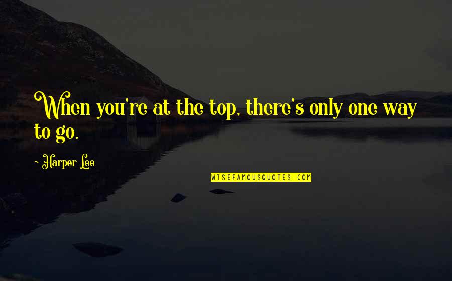 Nantia Rapti Quotes By Harper Lee: When you're at the top, there's only one Nantia Rapti Quotes By Harper Lee: When you're at the top, there's only one