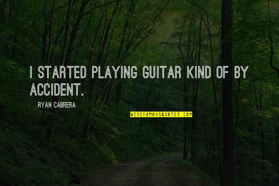 Nantia Rapti Quotes By Ryan Cabrera: I started playing guitar kind of by accident. Nantia Rapti Quotes By Ryan Cabrera: I started playing guitar kind of by accident.