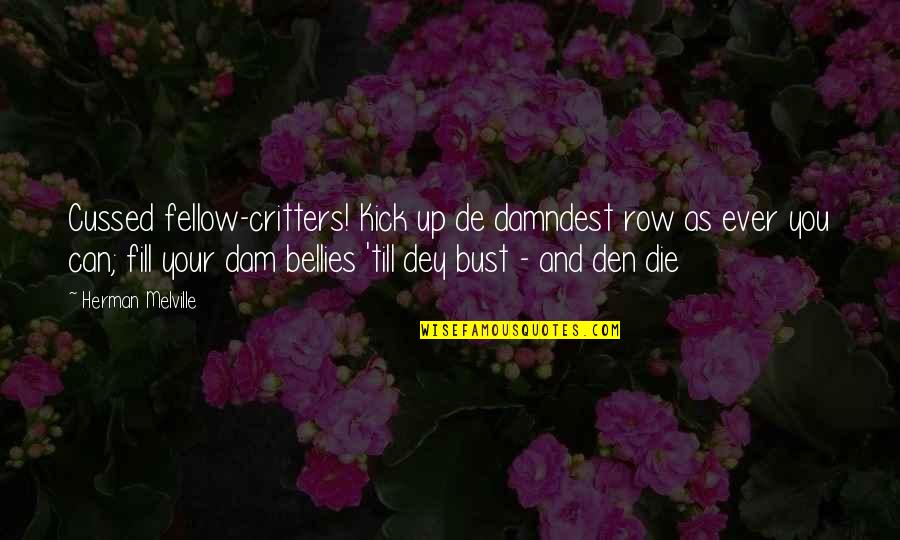 Nanticokes Indians Quotes By Herman Melville: Cussed fellow-critters! Kick up de damndest row as Nanticokes Indians Quotes By Herman Melville: Cussed fellow-critters! Kick up de damndest row as