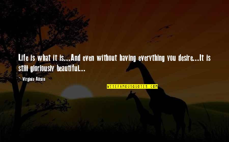 Nanticokes Indians Quotes By Virginia Alison: Life is what it is...And even without having Nanticokes Indians Quotes By Virginia Alison: Life is what it is...And even without having