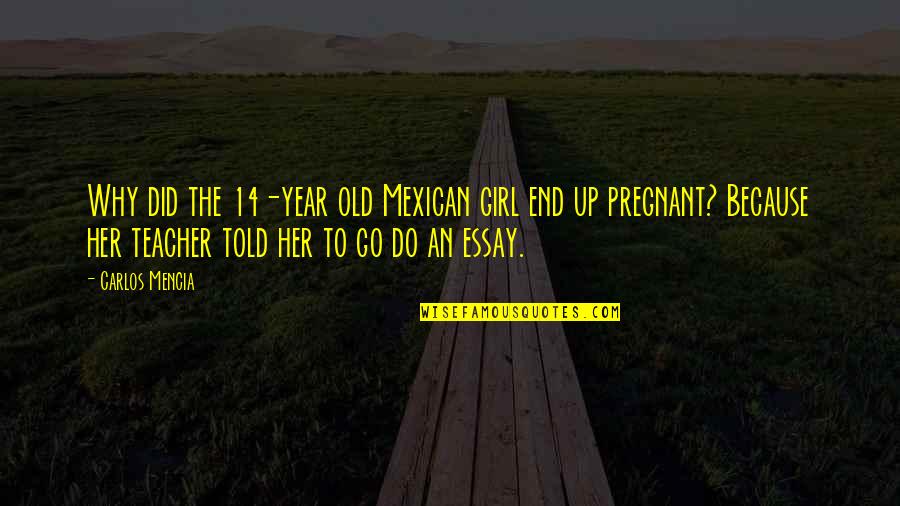 Nantuckets Restaurant Quotes By Carlos Mencia: Why did the 14-year old Mexican girl end