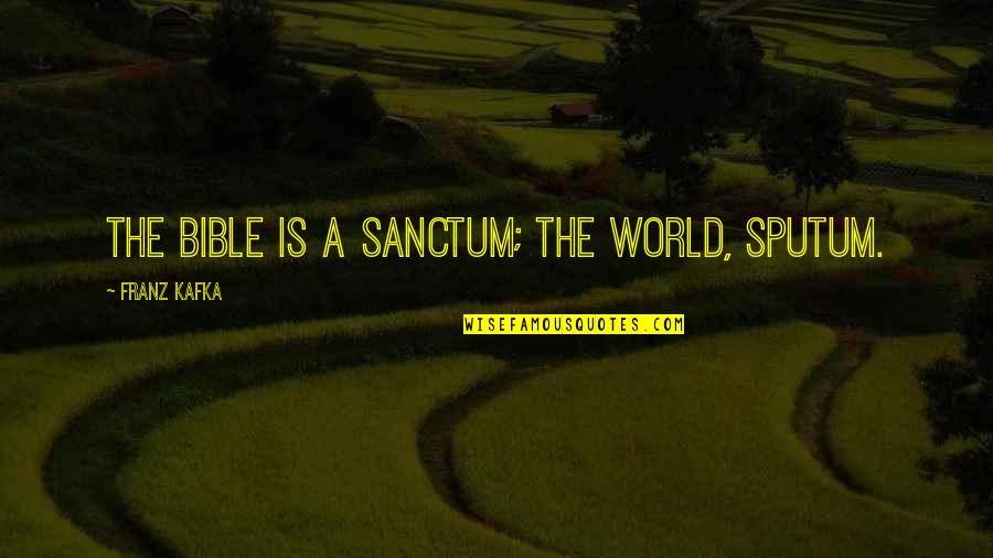 Nantworks Charles Quotes By Franz Kafka: The Bible is a sanctum; the world, sputum. Nantworks Charles Quotes By Franz Kafka: The Bible is a sanctum; the world, sputum.