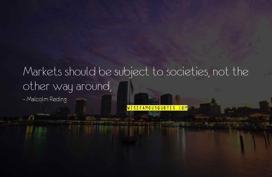 Nantworks Glassdoor Quotes By Malcolm Reding: Markets should be subject to societies, not the