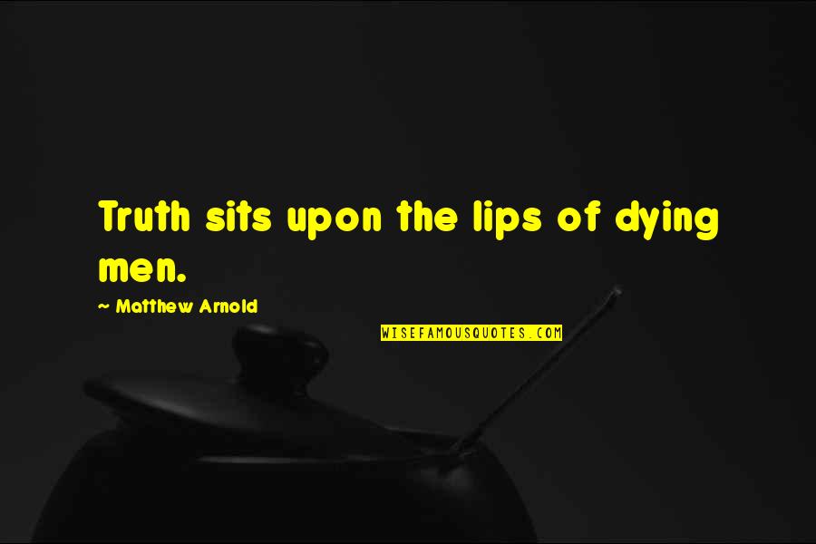 Nantworks Quotes By Matthew Arnold: Truth sits upon the lips of dying men.