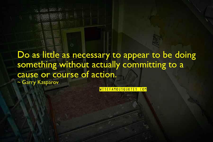Nanuk Quotes By Garry Kasparov: Do as little as necessary to appear to Nanuk Quotes By Garry Kasparov: Do as little as necessary to appear to