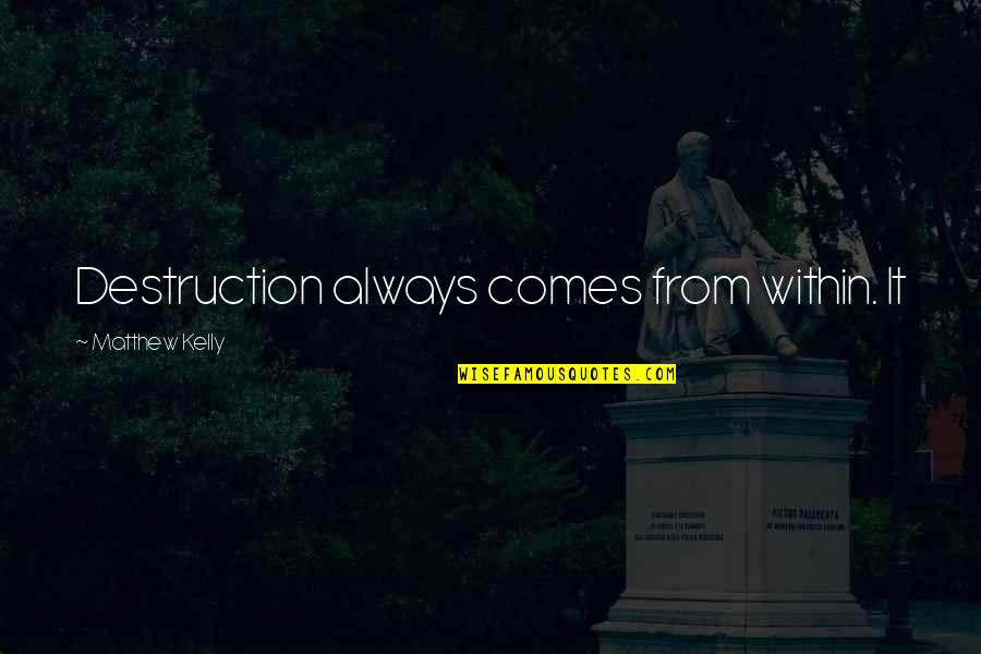 Nanuka Bejanishvili Quotes By Matthew Kelly: Destruction always comes from within. It Nanuka Bejanishvili Quotes By Matthew Kelly: Destruction always comes from within. It