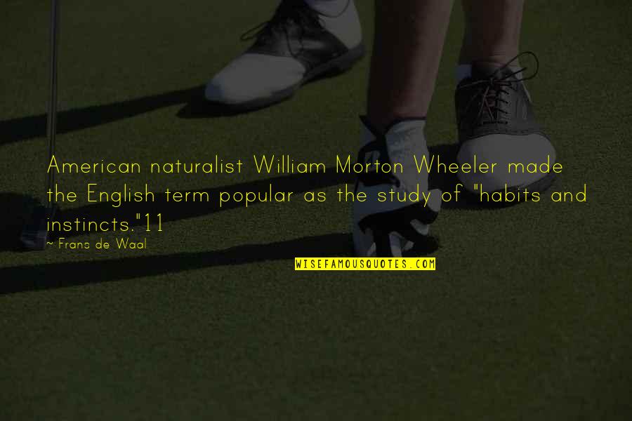 Nanuka Jorjolianis Quotes By Frans De Waal: American naturalist William Morton Wheeler made the English