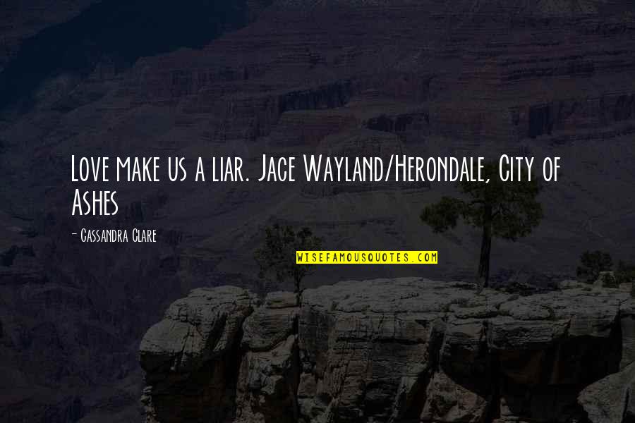 Nanukas Quotes By Cassandra Clare: Love make us a liar. Jace Wayland/Herondale, City Nanukas Quotes By Cassandra Clare: Love make us a liar. Jace Wayland/Herondale, City
