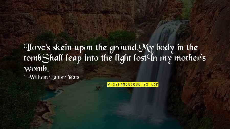 Nanuli Par Quotes By William Butler Yeats: Ilove's skein upon the ground,My body in the