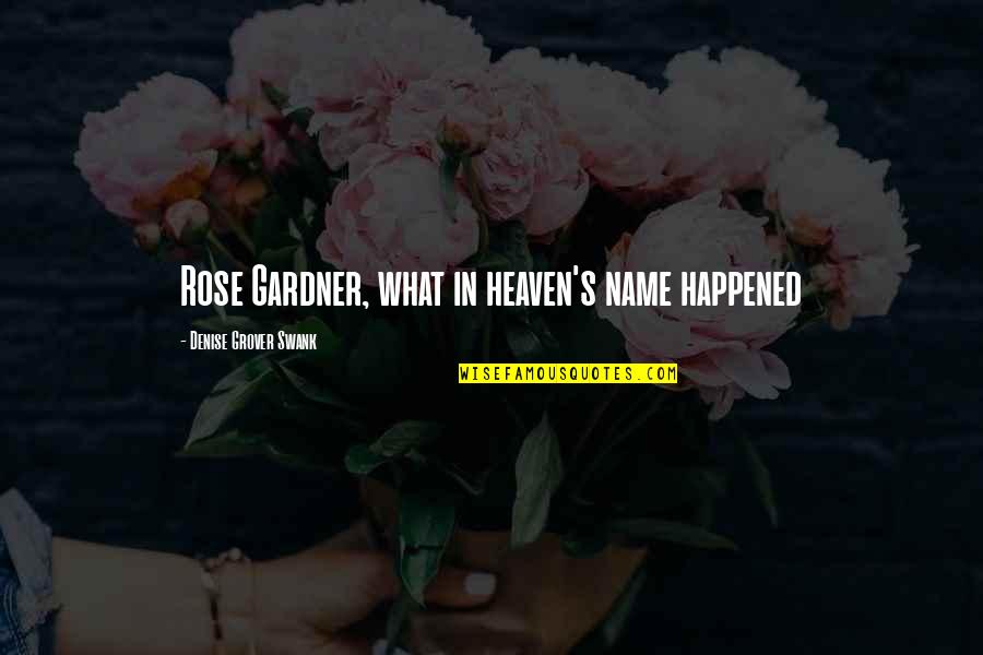 Nanutek Quotes By Denise Grover Swank: Rose Gardner, what in heaven's name happened Nanutek Quotes By Denise Grover Swank: Rose Gardner, what in heaven's name happened