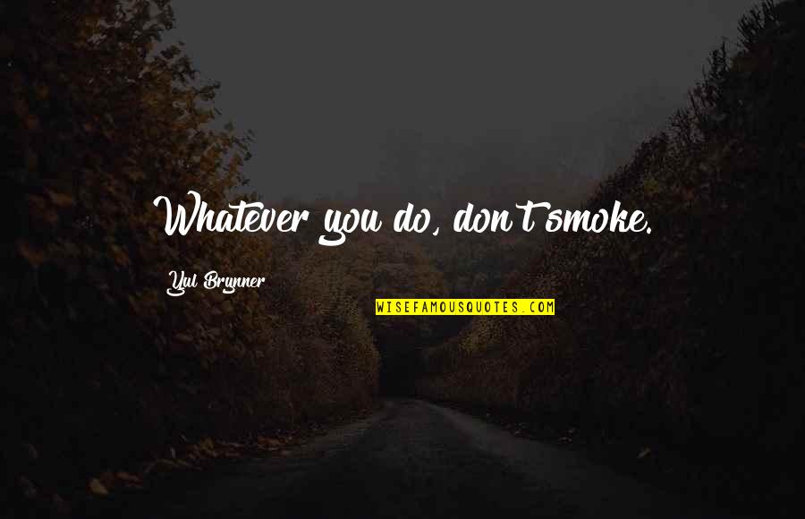 Nanutek Quotes By Yul Brynner: Whatever you do, don't smoke. Nanutek Quotes By Yul Brynner: Whatever you do, don't smoke.