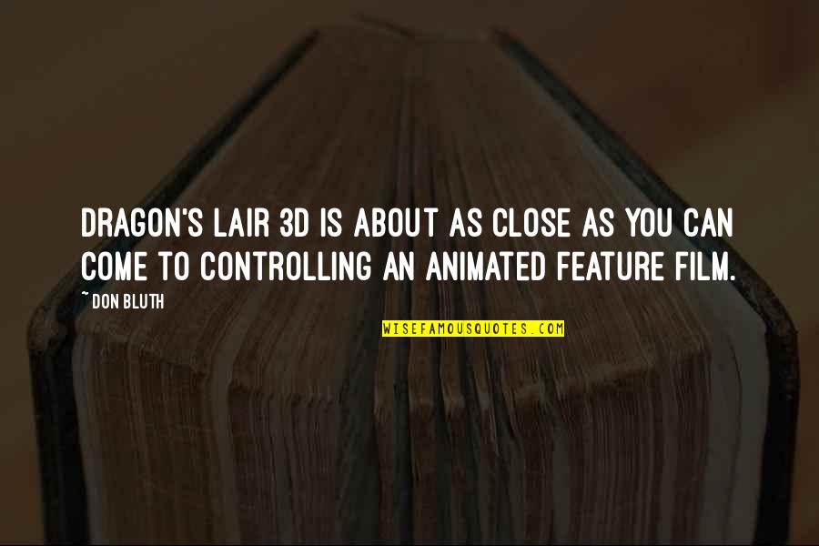 Nanutel Quotes By Don Bluth: Dragon's Lair 3D is about as close as Nanutel Quotes By Don Bluth: Dragon's Lair 3D is about as close as