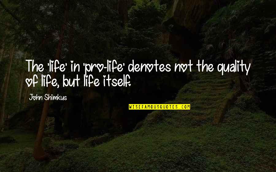 Nanzenji History Quotes By John Shimkus: The 'life' in 'pro-life' denotes not the quality