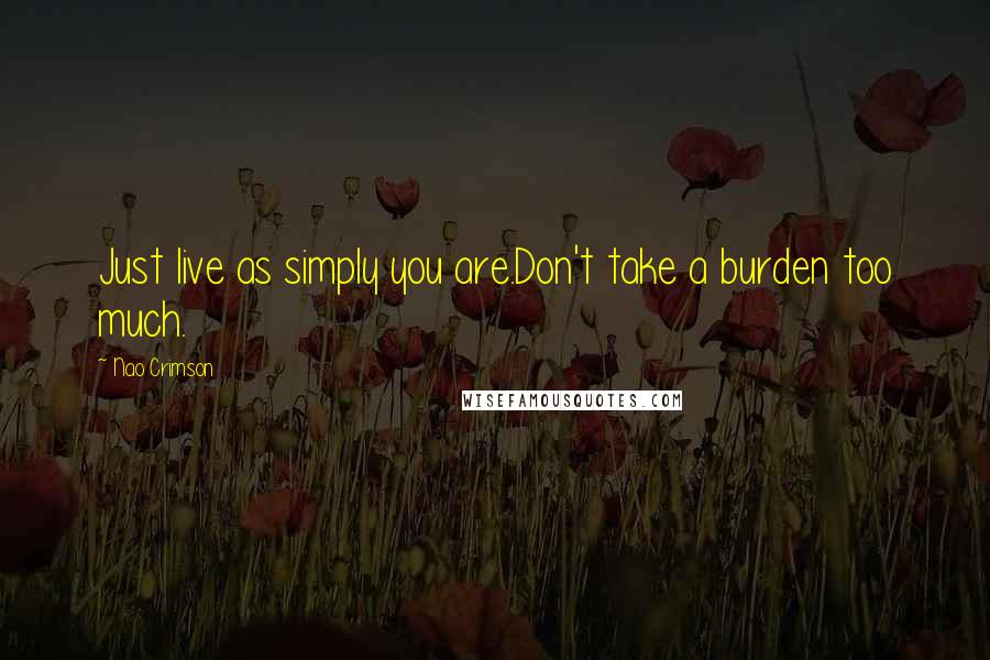 Nao Crimson quotes: Just live as simply you are.Don't take a burden too much.