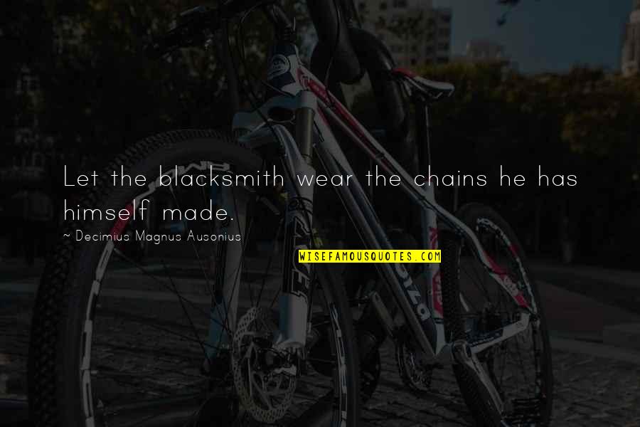 Naohiko Shimada Quotes By Decimius Magnus Ausonius: Let the blacksmith wear the chains he has Naohiko Shimada Quotes By Decimius Magnus Ausonius: Let the blacksmith wear the chains he has