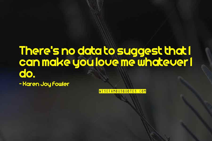 Naoi Ayato Quotes By Karen Joy Fowler: There's no data to suggest that I can Naoi Ayato Quotes By Karen Joy Fowler: There's no data to suggest that I can