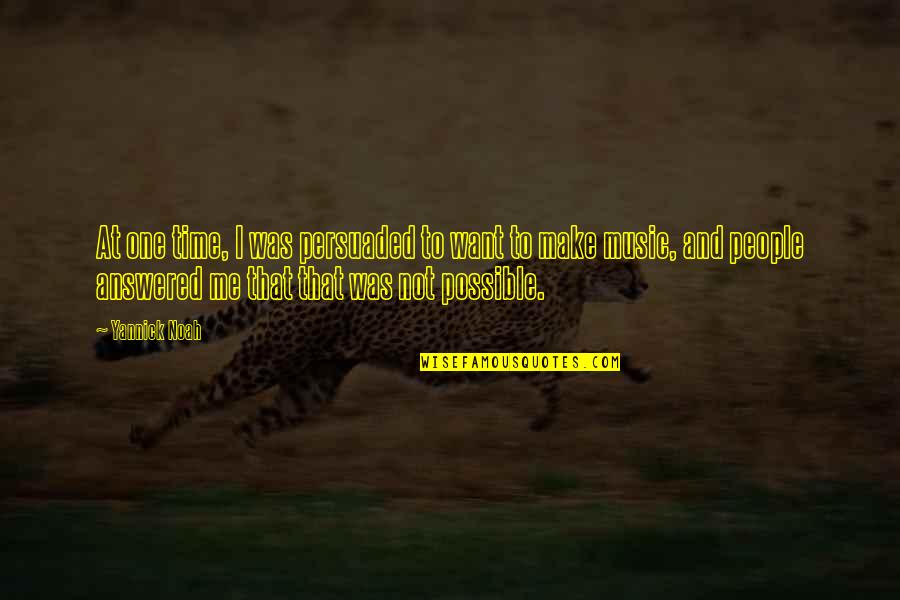 Naoj Hawaii Quotes By Yannick Noah: At one time, I was persuaded to want Naoj Hawaii Quotes By Yannick Noah: At one time, I was persuaded to want