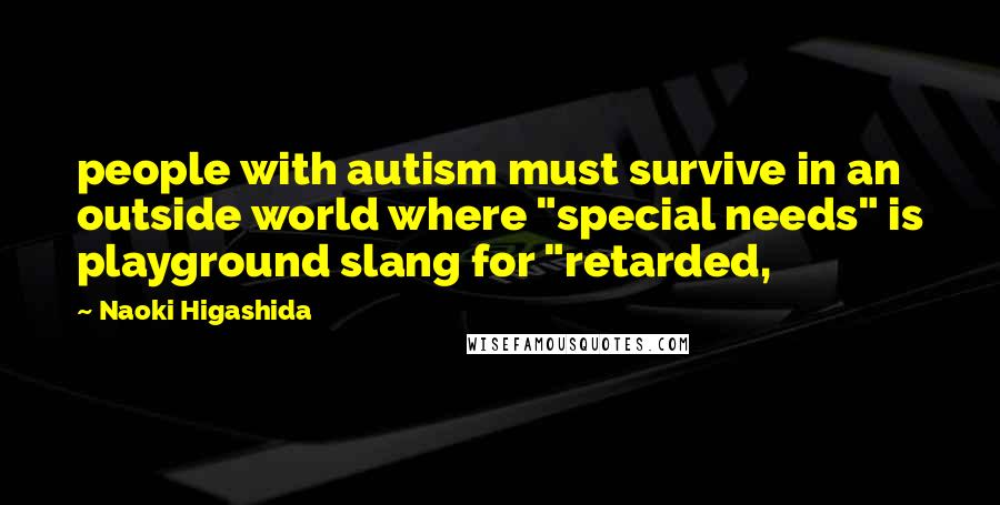 Naoki Higashida quotes: people with autism must survive in an outside world where "special needs" is playground slang for "retarded,