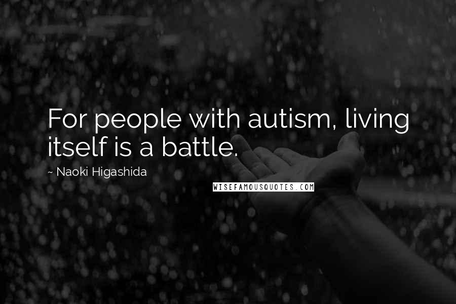 Naoki Higashida quotes: For people with autism, living itself is a battle.