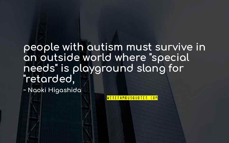 Naoki Quotes By Naoki Higashida: people with autism must survive in an outside