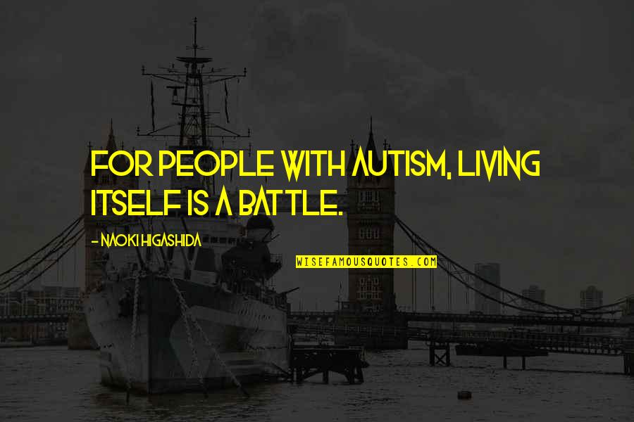 Naoki Quotes By Naoki Higashida: For people with autism, living itself is a