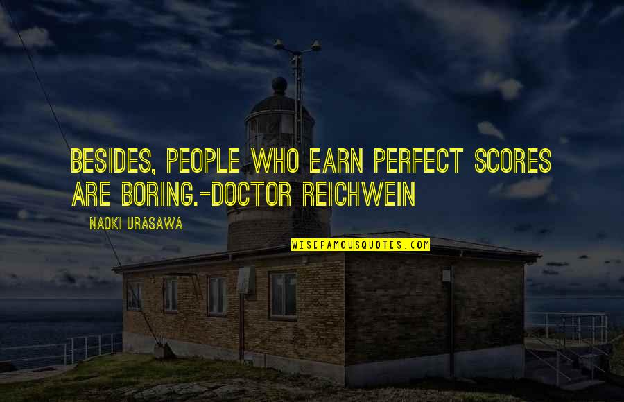 Naoki Quotes By Naoki Urasawa: Besides, people who earn perfect scores are boring.-Doctor