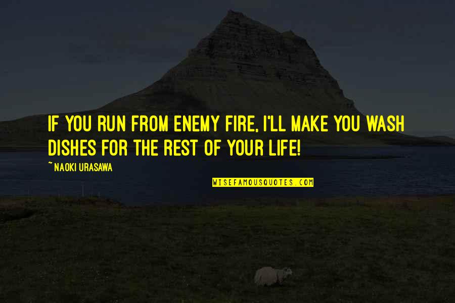 Naoki Quotes By Naoki Urasawa: If you run from enemy fire, I'll make
