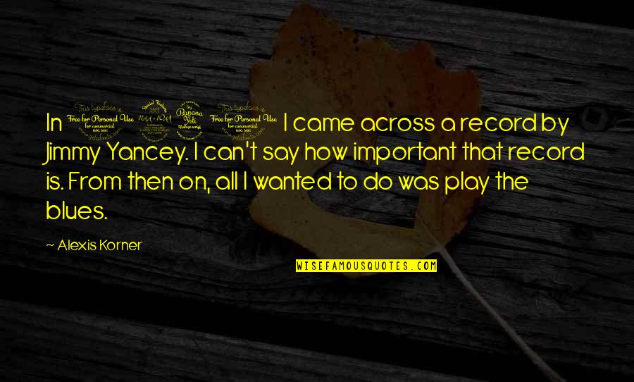 Naoki Yoshida Quotes By Alexis Korner: In 1940 I came across a record by