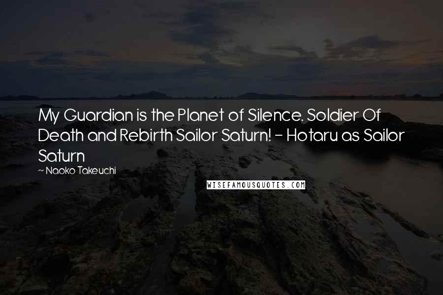 Naoko Takeuchi quotes: My Guardian is the Planet of Silence. Soldier Of Death and Rebirth Sailor Saturn! - Hotaru as Sailor Saturn