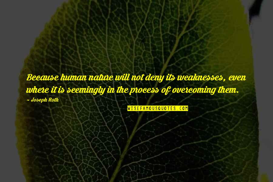 Naomasa My Hero Quotes By Joseph Roth: Because human nature will not deny its weaknesses,