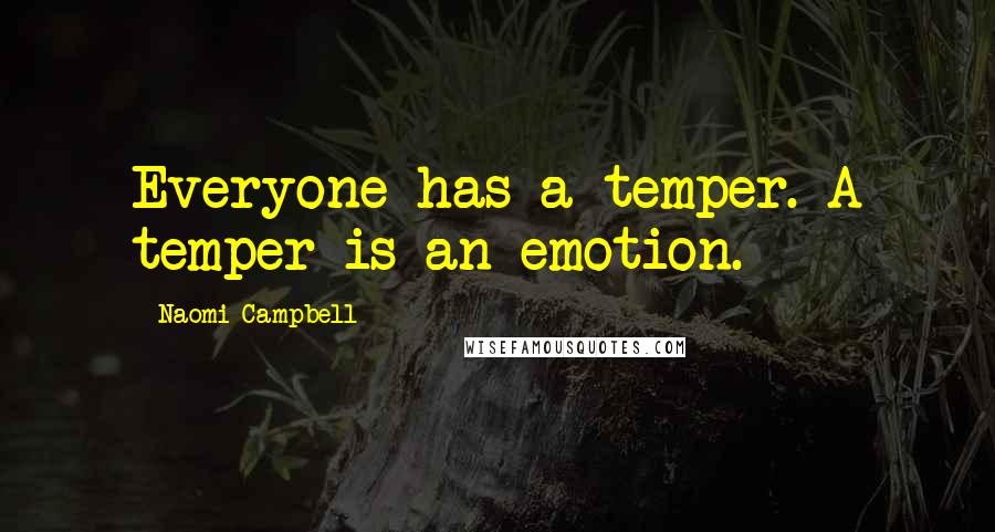 Naomi Campbell quotes: Everyone has a temper. A temper is an emotion.