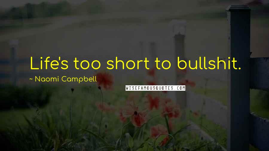 Naomi Campbell quotes: Life's too short to bullshit.