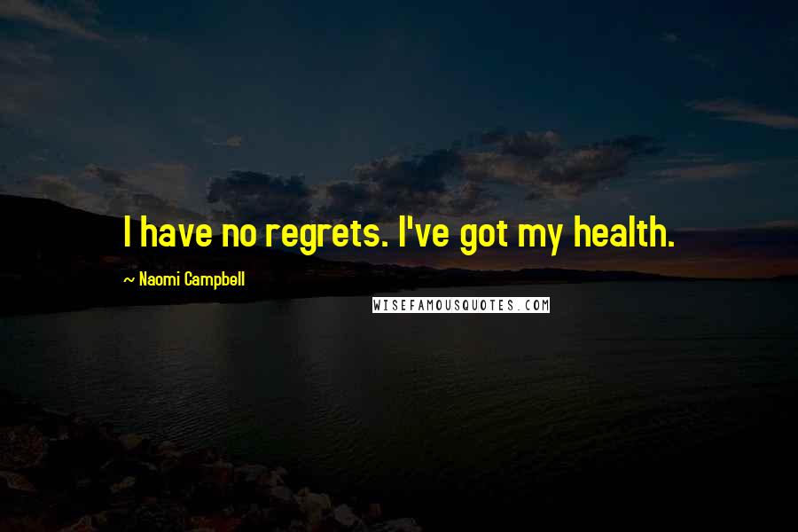 Naomi Campbell quotes: I have no regrets. I've got my health.