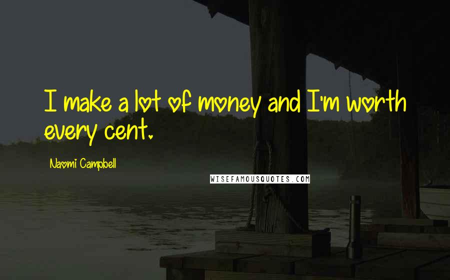 Naomi Campbell quotes: I make a lot of money and I'm worth every cent.
