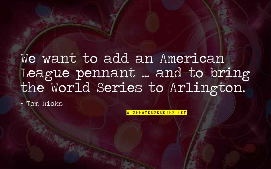 Naomi Glasses Quotes By Tom Hicks: We want to add an American League pennant Naomi Glasses Quotes By Tom Hicks: We want to add an American League pennant