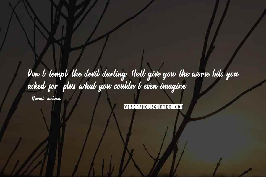 Naomi Jackson quotes: Don't tempt the devil darling. He'll give you the worse bits you asked for, plus what you couldn't even imagine.