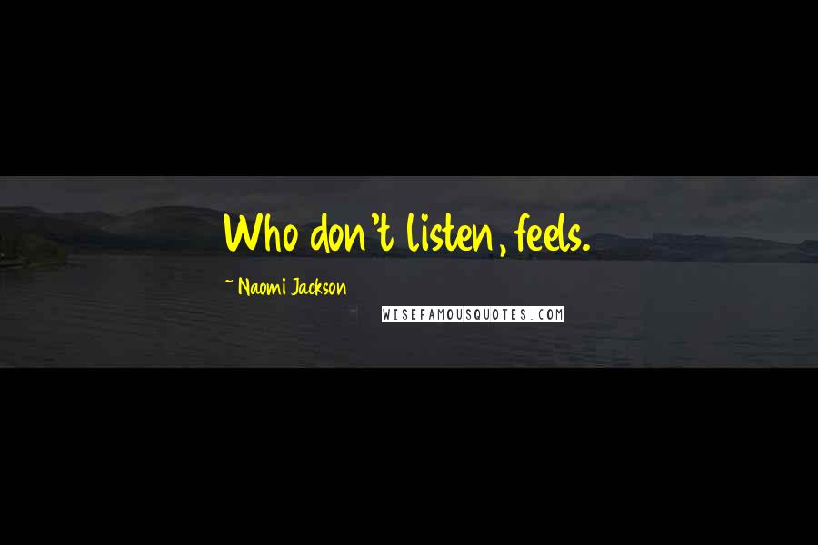 Naomi Jackson quotes: Who don't listen, feels.