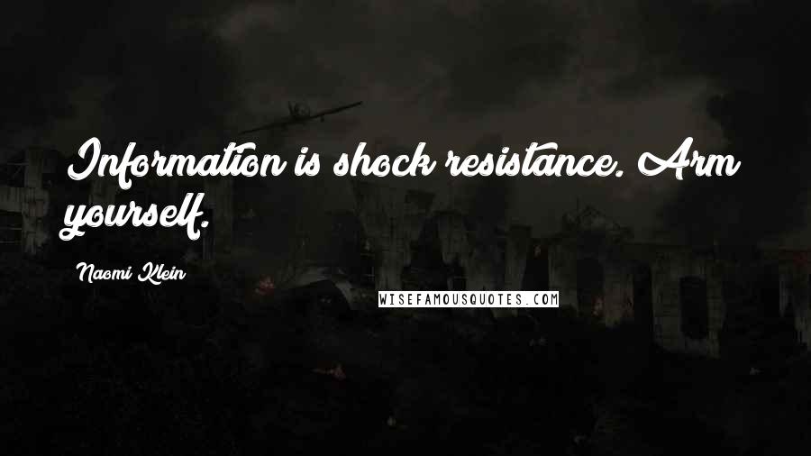 Naomi Klein quotes: Information is shock resistance. Arm yourself.