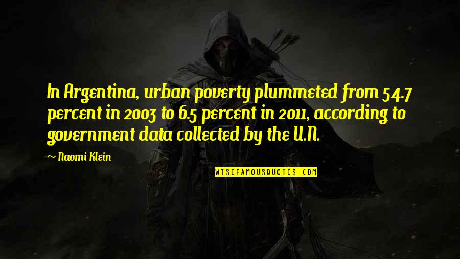 Naomi Klein Quotes By Naomi Klein: In Argentina, urban poverty plummeted from 54.7 percent