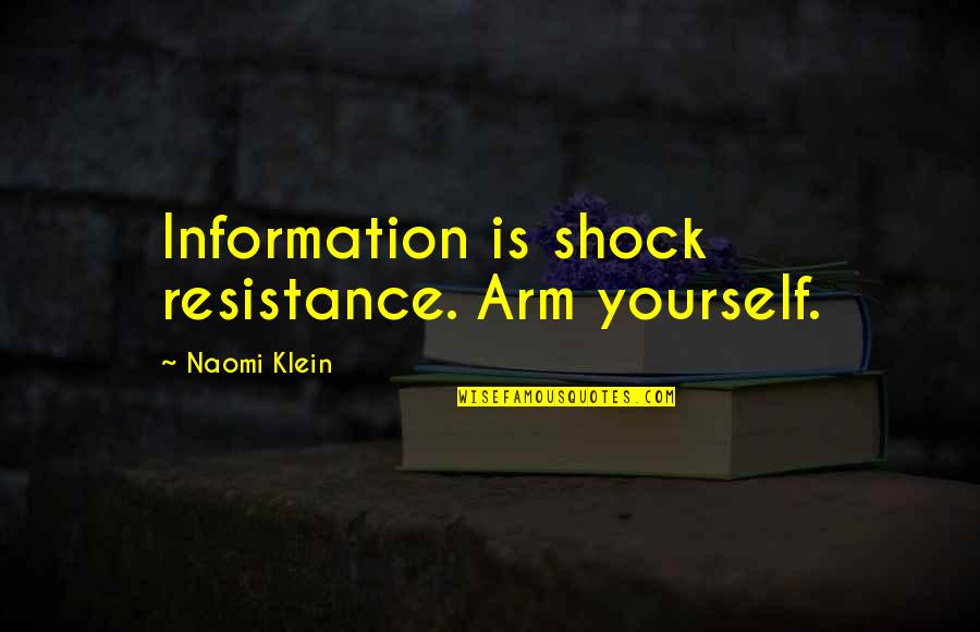 Naomi Klein Quotes By Naomi Klein: Information is shock resistance. Arm yourself.