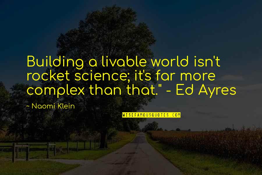 Naomi Klein Quotes By Naomi Klein: Building a livable world isn't rocket science; it's