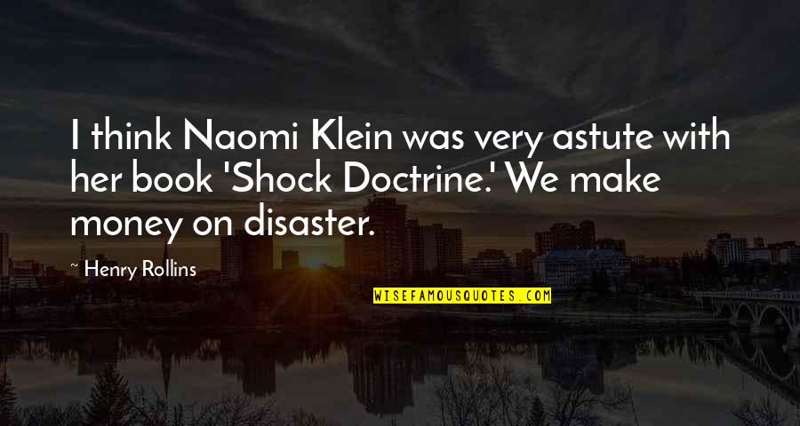 Naomi Klein Shock Doctrine Quotes By Henry Rollins: I think Naomi Klein was very astute with