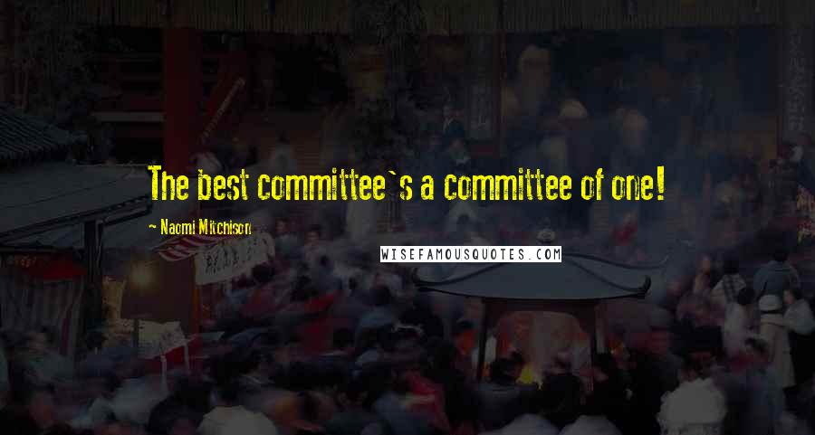 Naomi Mitchison quotes: The best committee's a committee of one!