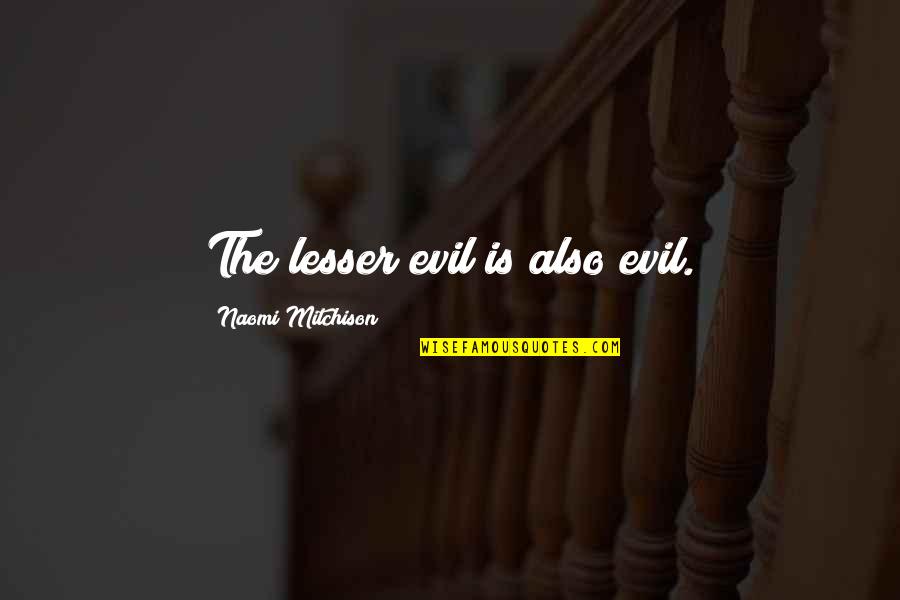 Naomi Mitchison Quotes By Naomi Mitchison: The lesser evil is also evil. Naomi Mitchison Quotes By Naomi Mitchison: The lesser evil is also evil.