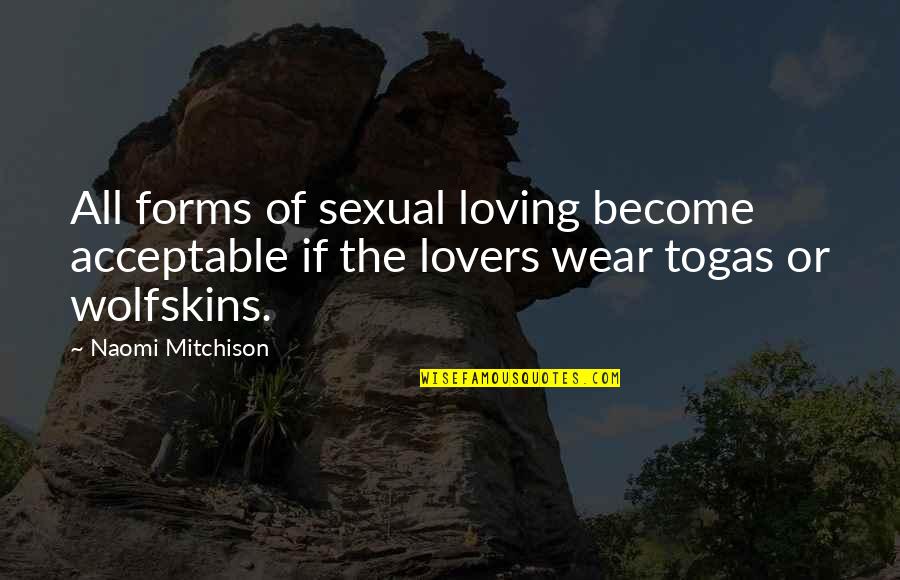 Naomi Mitchison Quotes By Naomi Mitchison: All forms of sexual loving become acceptable if Naomi Mitchison Quotes By Naomi Mitchison: All forms of sexual loving become acceptable if