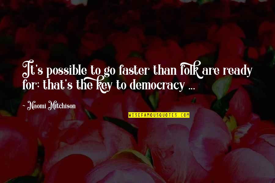 Naomi Mitchison Quotes By Naomi Mitchison: It's possible to go faster than folk are Naomi Mitchison Quotes By Naomi Mitchison: It's possible to go faster than folk are