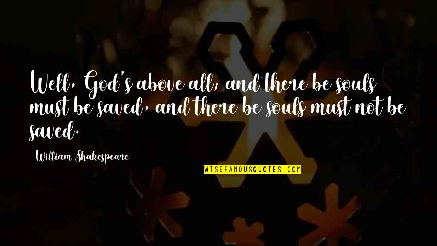 Naomi Mitchison Quotes By William Shakespeare: Well, God's above all; and there be souls Naomi Mitchison Quotes By William Shakespeare: Well, God's above all; and there be souls