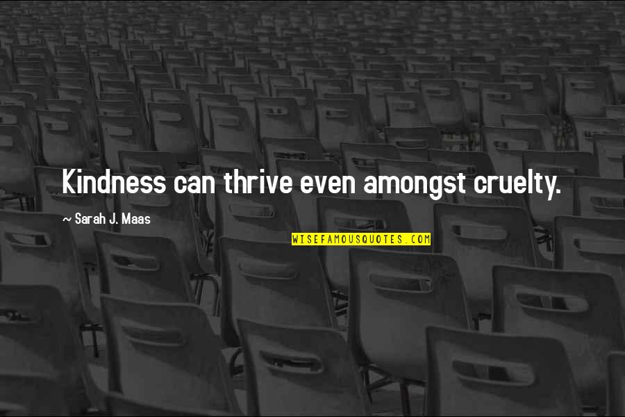 Naomi Nakashima Quotes By Sarah J. Maas: Kindness can thrive even amongst cruelty. Naomi Nakashima Quotes By Sarah J. Maas: Kindness can thrive even amongst cruelty.